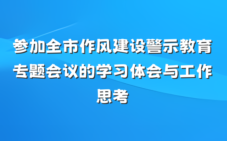 参加全市作风建设警示教育专题会议的学习体会与工作思考