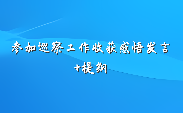 参加巡察工作收获感悟发言 提纲