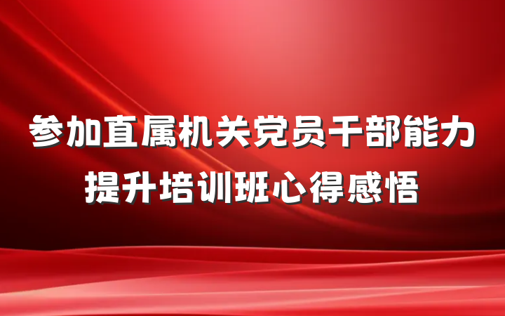 参加直属机关党员干部能力提升培训班心得感悟