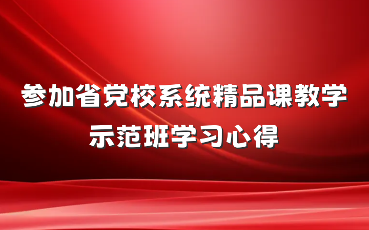 参加省党校系统精品课教学示范班学习心得