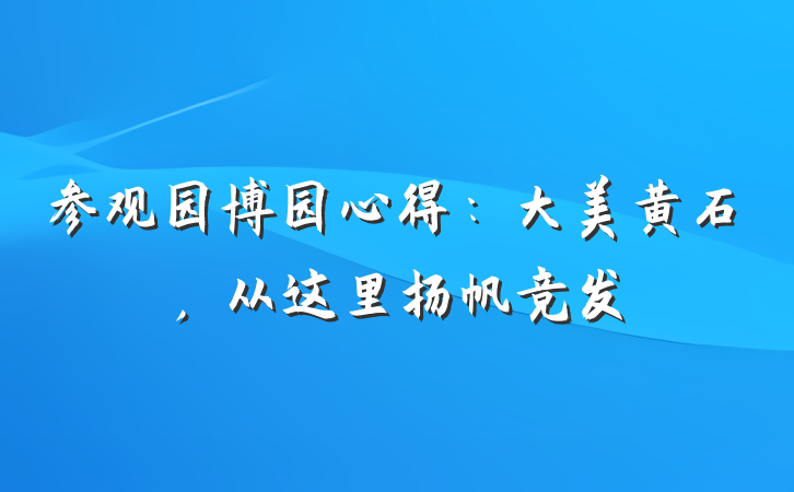 参观园博园心得：大美黄石，从这里扬帆竞发