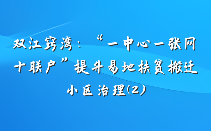 双江窍湾：“一中心一张网十联户”提升易地扶贫搬迁小区治理(2)