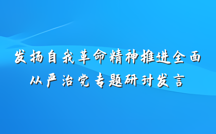 发扬自我革命精神推进全面从严治党专题研讨发言