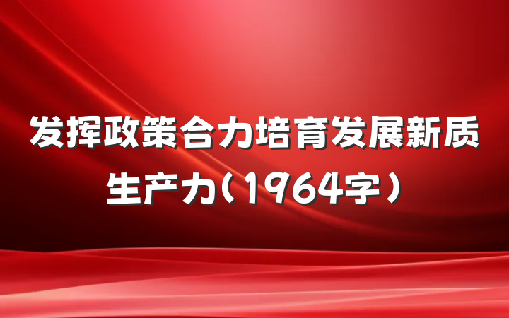 发挥政策合力培育发展新质生产力（1964字）