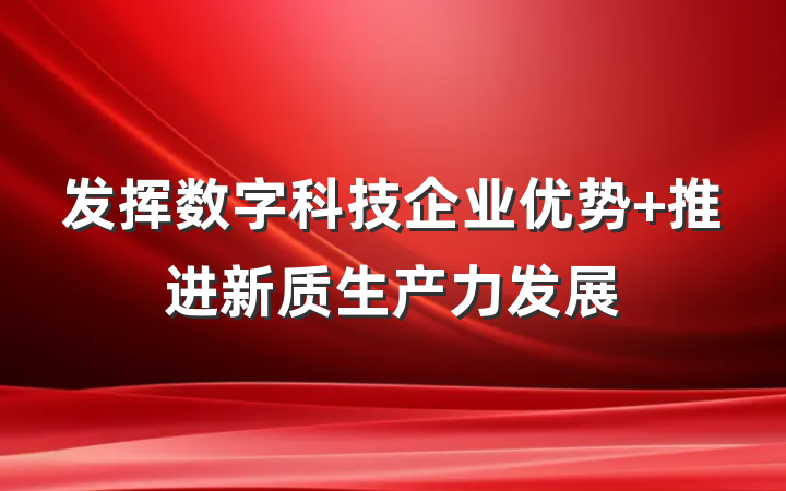 发挥数字科技企业优势 推进新质生产力发展