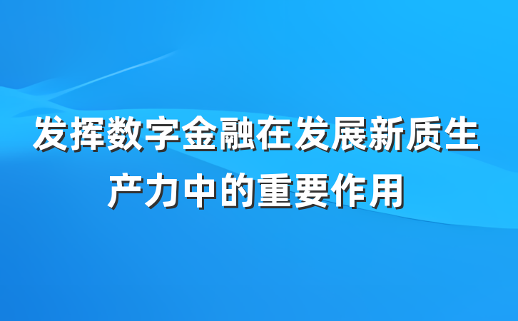 发挥数字金融在发展新质生产力中的重要作用