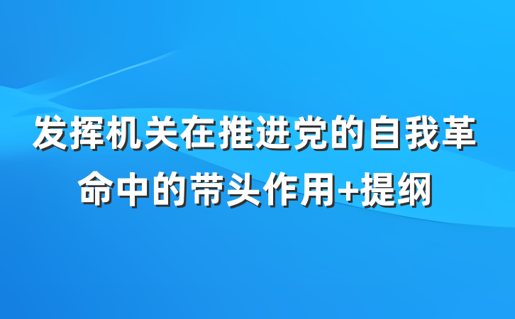发挥机关在推进党的自我革命中的带头作用 提纲