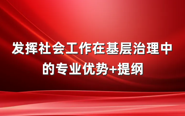 发挥社会工作在基层治理中的专业优势 提纲