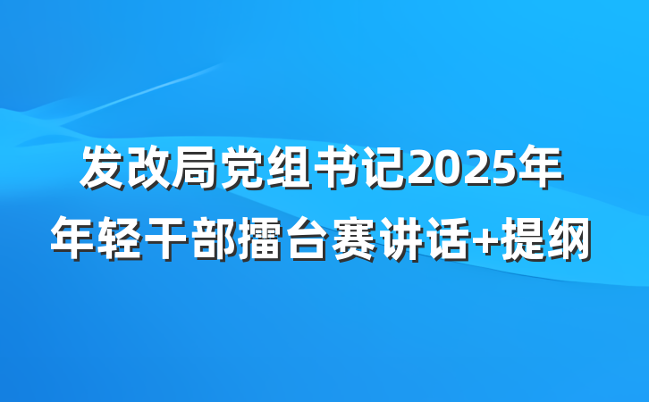 发改局党组书记2025年年轻干部擂台赛讲话 提纲
