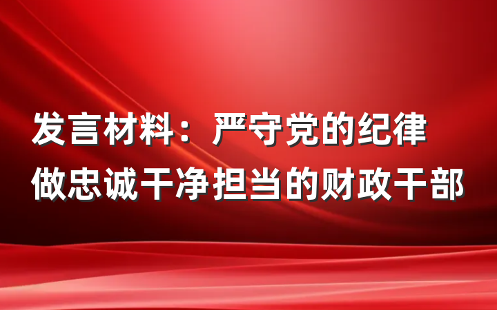 发言材料：严守党的纪律　做忠诚干净担当的财政干部