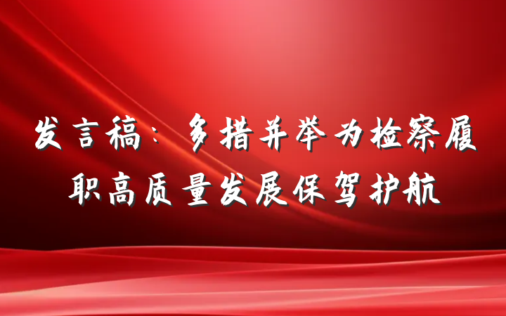 发言稿：多措并举为检察履职高质量发展保驾护航