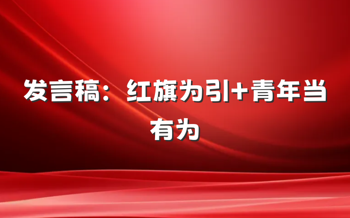 发言稿：红旗为引 青年当有为