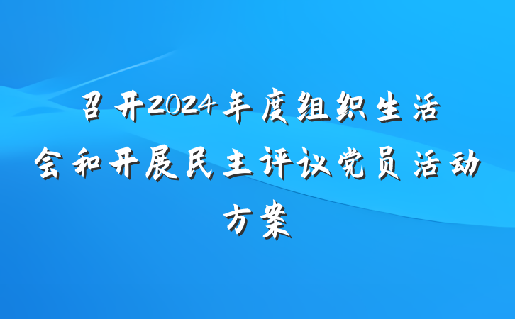 召开2024年度组织生活会和开展民主评议党员活动方案
