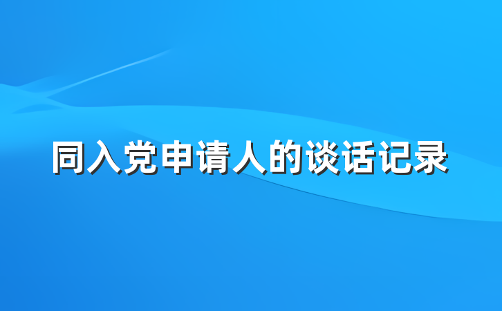 同入党申请人的谈话记录