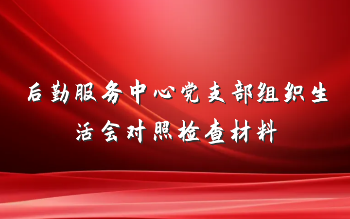后勤服务中心党支部组织生活会对照检查材料