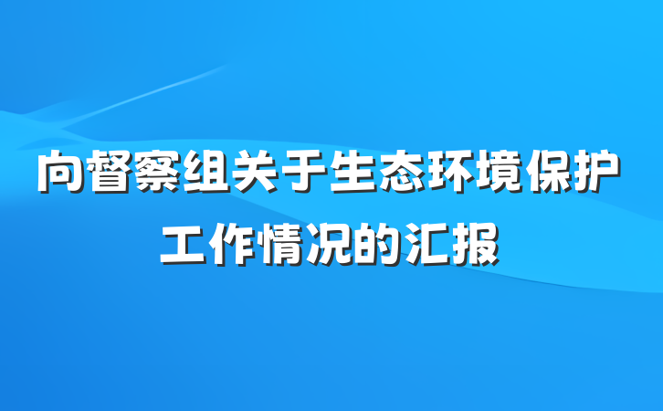 向督察组关于生态环境保护工作情况的汇报