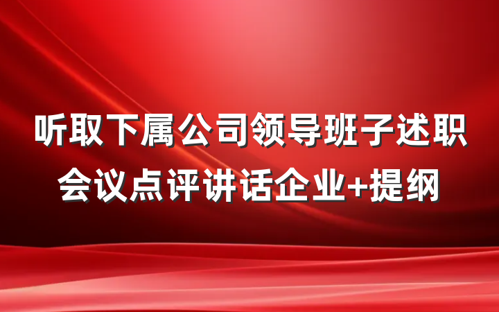 听取下属公司领导班子述职会议点评讲话企业 提纲