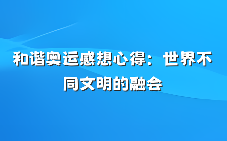 和谐奥运感想心得：世界不同文明的融会