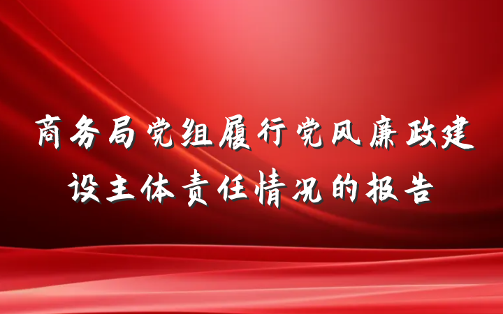 商务局党组履行党风廉政建设主体责任情况的报告