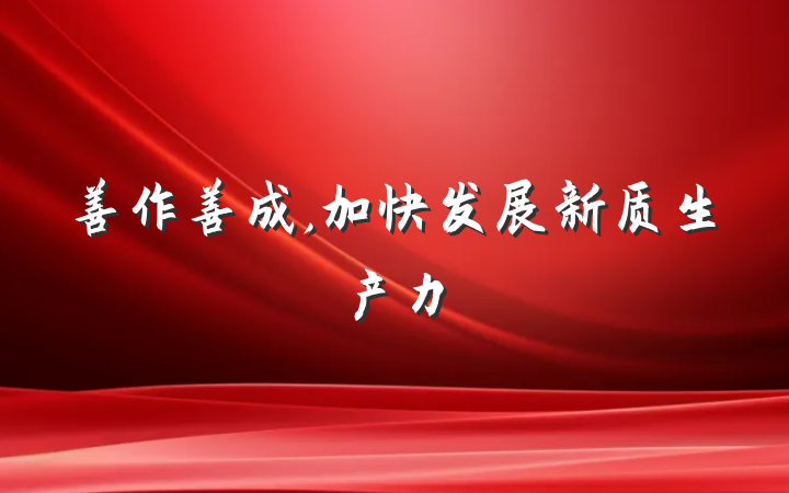 善作善成,加快发展新质生产力