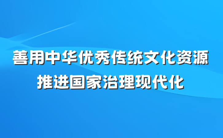 善用中华优秀传统文化资源推进国家治理现代化