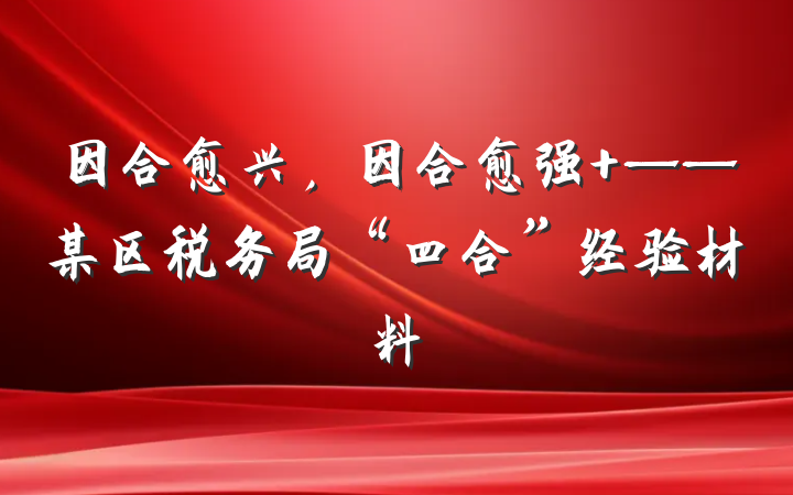 因合愈兴，因合愈强 ——某区税务局“四合”经验材料