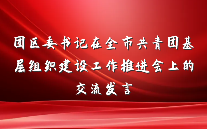 团区委书记在全市共青团基层组织建设工作推进会上的交流发言
