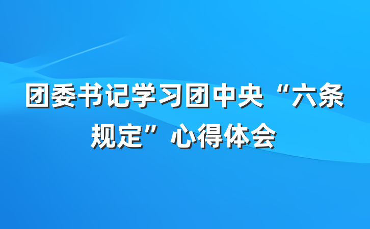 团委书记学习团中央“六条规定”心得体会