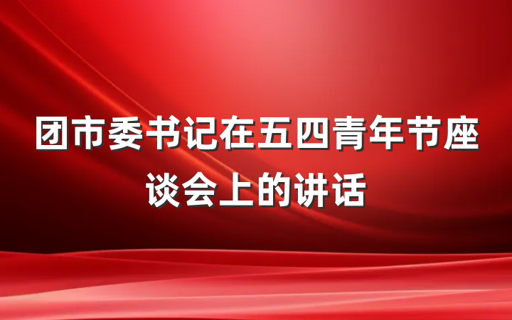 团市委书记在五四青年节座谈会上的讲话