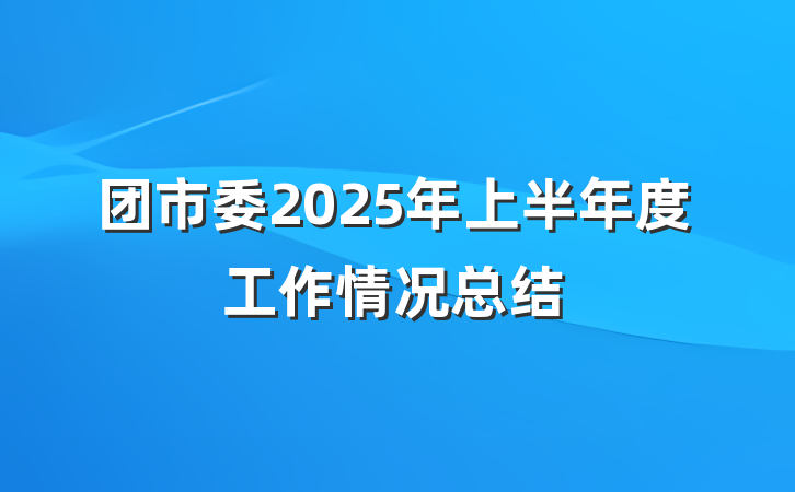 团市委2025年上半年度工作情况总结