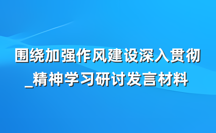 围绕加强作风建设深入贯彻_精神学习研讨发言材料