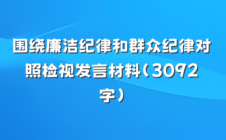 围绕廉洁纪律和群众纪律对照检视发言材料（3092字）