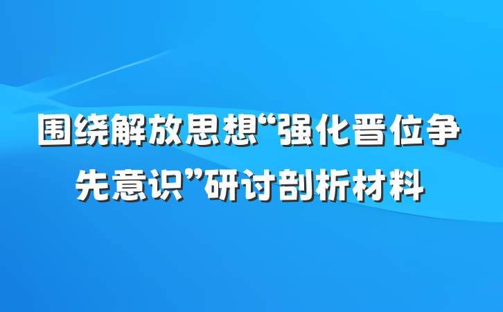 围绕解放思想“强化晋位争先意识”研讨剖析材料