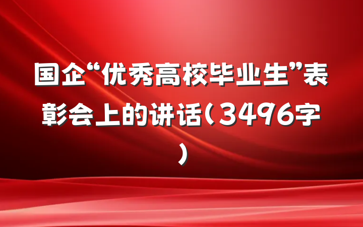 国企“优秀高校毕业生”表彰会上的讲话（3496字）