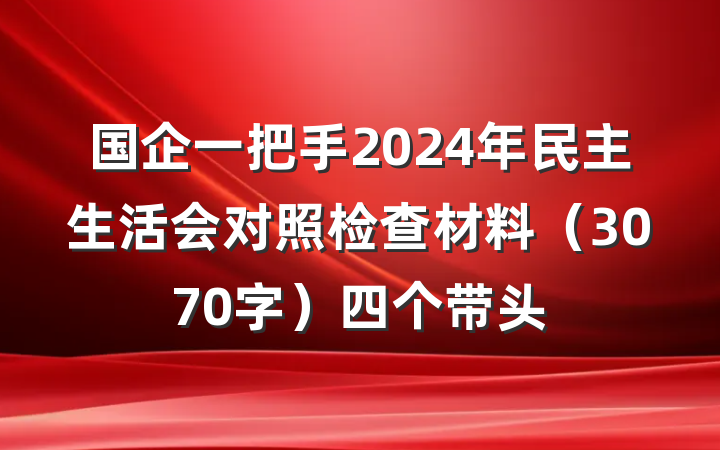 国企一把手2024年民主生活会对照检查材料(3070字)四个带头