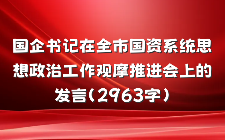 国企书记在全市国资系统思想政治工作观摩推进会上的发言（2963字）
