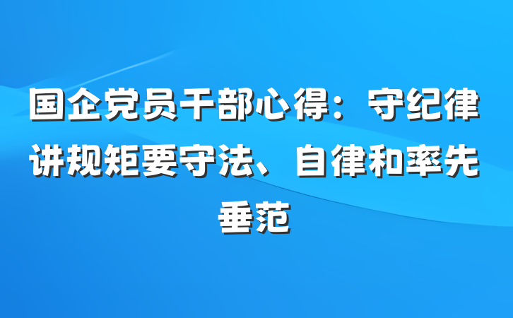 国企党员干部心得：守纪律讲规矩要守法、自律和率先垂范