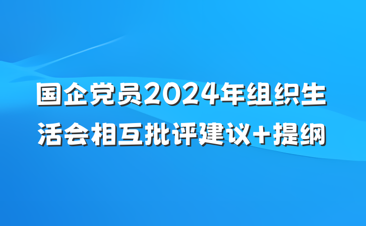国企党员2024年组织生活会相互批评建议 提纲