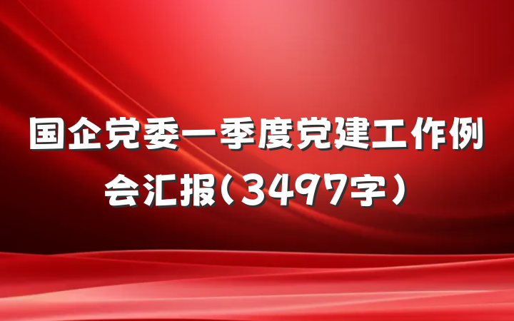 国企党委一季度党建工作例会汇报（3497字）