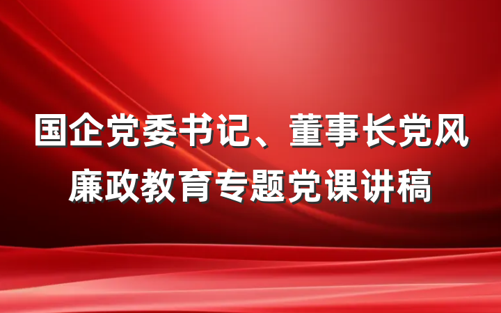 国企党委书记、董事长党风廉政教育专题党课讲稿