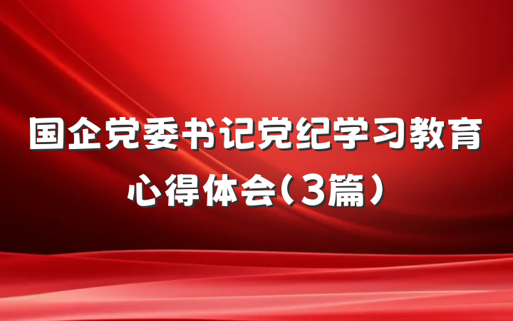 国企党委书记党纪学习教育心得体会（3篇）