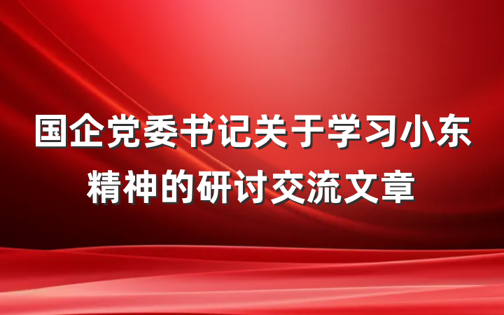 国企党委书记关于学习小东精神的研讨交流文章