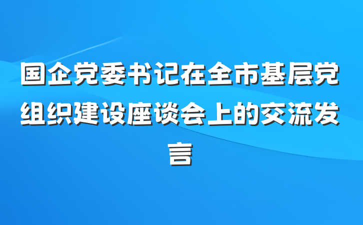 国企党委书记在全市基层党组织建设座谈会上的交流发言