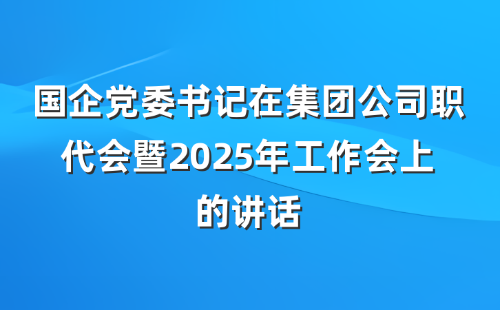 国企党委书记在集团公司职代会暨2025年工作会上的讲话