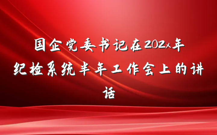 国企党委书记在202x年纪检系统半年工作会上的讲话