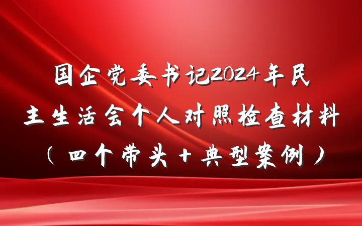 国企党委书记2024年民主生活会个人对照检查材料（四个带头＋典型案例）