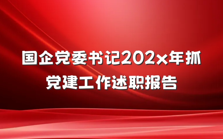 国企党委书记202x年抓党建工作述职报告