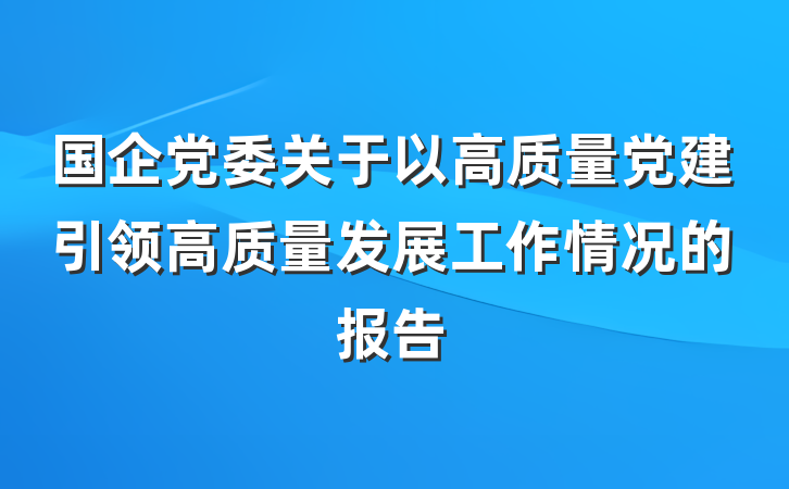 国企党委关于以高质量党建引领高质量发展工作情况的报告