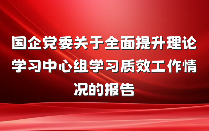 国企党委关于全面提升理论学习中心组学习质效工作情况的报告