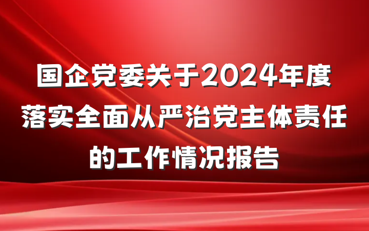 国企党委关于2024年度落实全面从严治党主体责任的工作情况报告